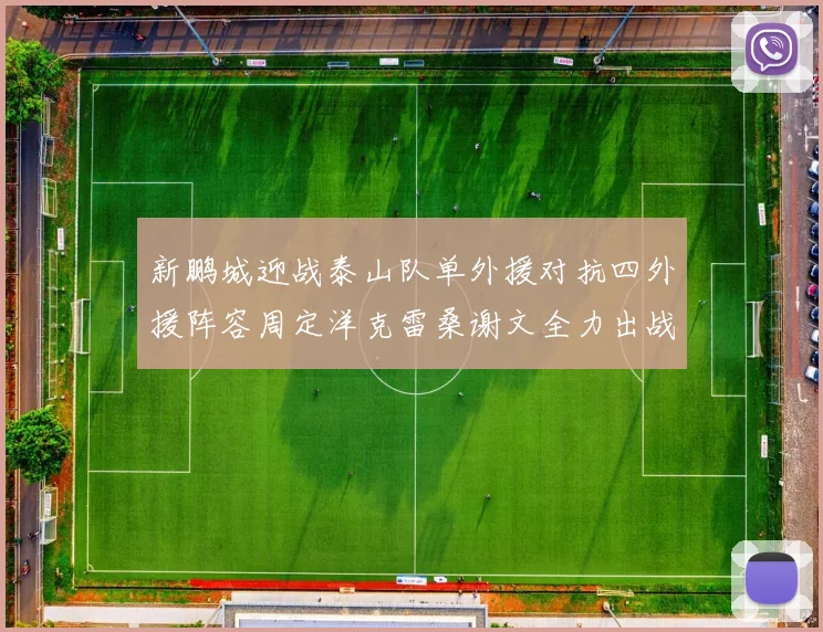 新鹏城迎战泰山队单外援对抗四外援阵容周定洋克雷桑谢文全力出战