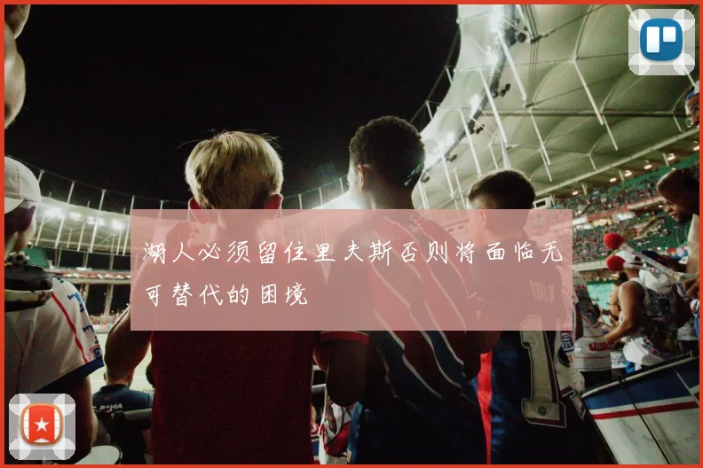 湖人必须留住里夫斯否则将面临无可替代的困境