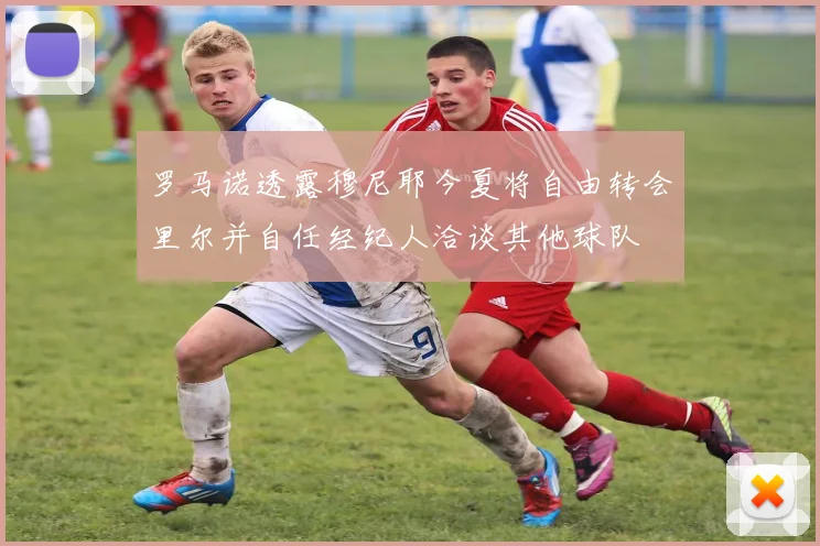 罗马诺透露穆尼耶今夏将自由转会里尔并自任经纪人洽谈其他球队